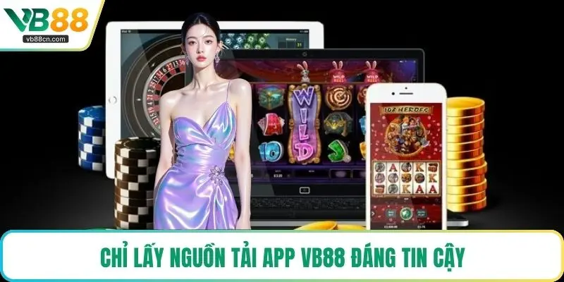 Chỉ lấy nguồn tải app VB88 đáng tin cậy