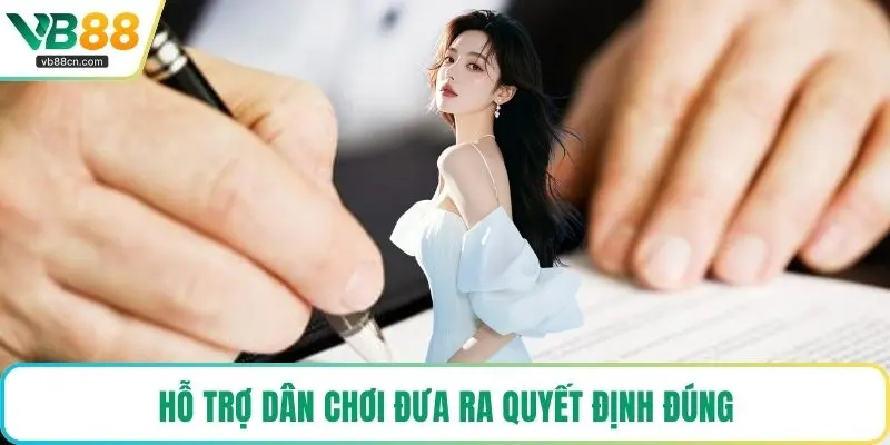 Hỗ trợ dân chơi đưa ra quyết định đúng