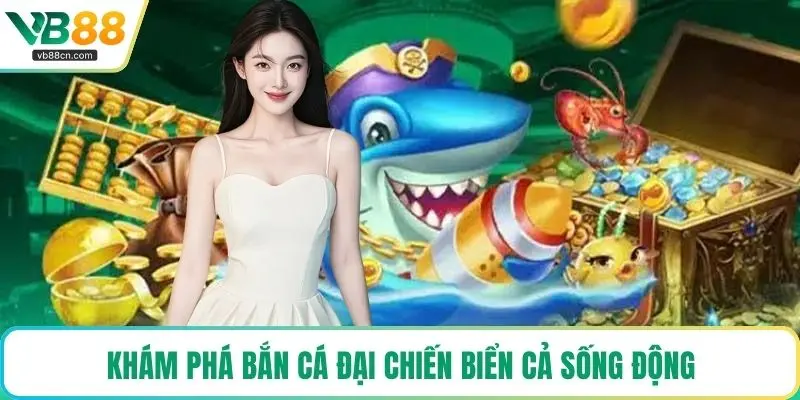 Khám phá bắn cá đại chiến biển cả sống động