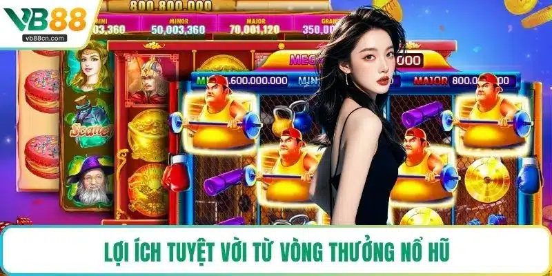 Lợi ích tuyệt vời từ vòng thưởng nổ hũ